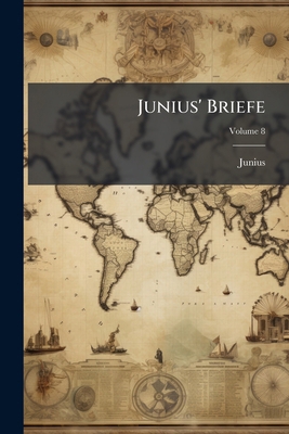 Junius' Briefe: Hrsgeg. V. Arnold Ruge; Volume 8 1175777986 Book Cover