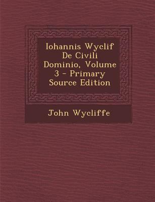 Iohannis Wyclif de Civili Dominio, Volume 3 - P... [Latin] 1294552228 Book Cover