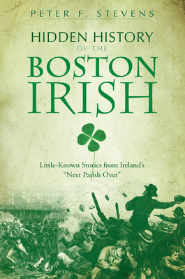 Hidden History of the Boston Irish: Little-Know... 1596294507 Book Cover