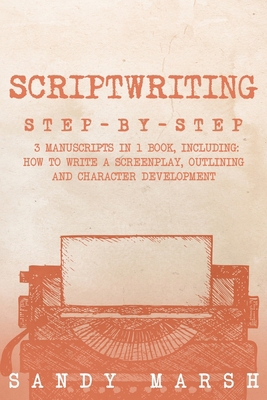 Scriptwriting: Step-by-Step 3 Manuscripts in 1 ... B0D6PZSB8X Book Cover
