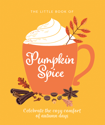 The Little Book of Pumpkin Spice: Celebrate the... 1838610863 Book Cover