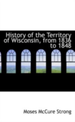 History of the Territory of Wisconsin, from 183... 0559616465 Book Cover