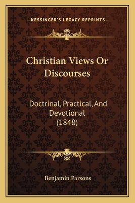 Christian Views Or Discourses: Doctrinal, Pract... 1166605140 Book Cover