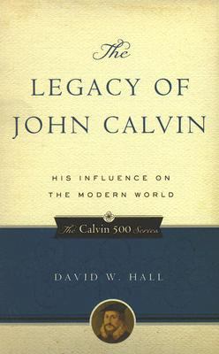 The Legacy of John Calvin: His Influence on the... 1596380853 Book Cover