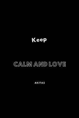 Keep Calm And Love akitas: / School Composition Writing Book / 6" x 9" / 120 pgs. / College Ruled / Paperback Lined ... / Memo Note Taking / Paperback –