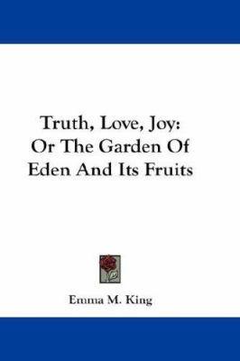 Truth, Love, Joy: Or The Garden Of Eden And Its... 1432682989 Book Cover