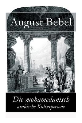 Die mohamedanisch-arabische Kulturperiode [German] 8026855248 Book Cover