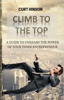Climb to the Top: A Guide to Unleash the Power ... 1533379114 Book Cover