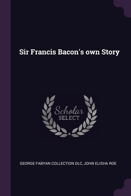 Sir Francis Bacon's own Story 1378039173 Book Cover