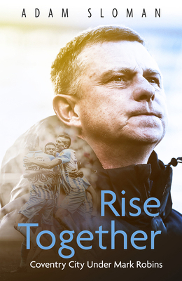 Rise Together: Coventry City Under Mark Robins 1801500525 Book Cover