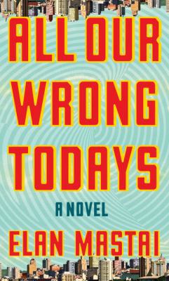 All Our Wrong Todays [Large Print] 1410496767 Book Cover
