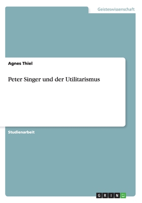 Peter Singer und der Utilitarismus [German] 3656284210 Book Cover