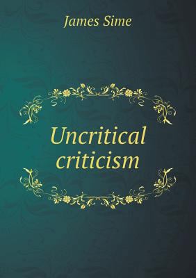 Uncritical criticism 5518908741 Book Cover