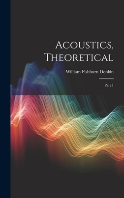 Acoustics, Theoretical: Part 1 1019787988 Book Cover