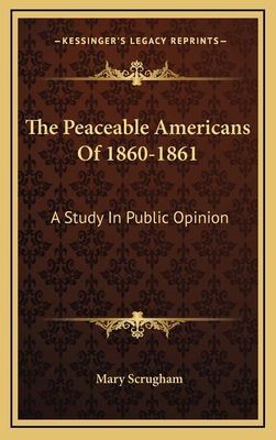 The Peaceable Americans of 1860-1861: A Study i... 1163683582 Book Cover