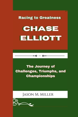 Chase Elliott: Racing to Greatness, The Journey...            Book Cover