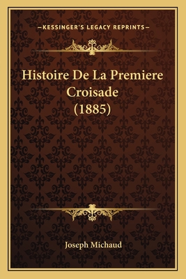 Histoire De La Premiere Croisade (1885) [French] 1167548698 Book Cover