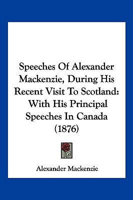 Speeches of Alexander MacKenzie, During His Rec... 1104946203 Book Cover