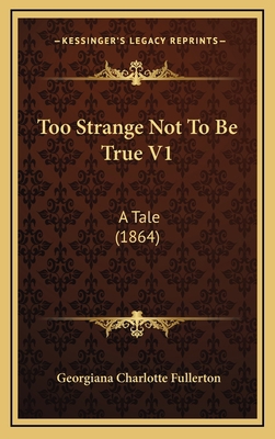 Too Strange Not to Be True V1: A Tale (1864) 1165211890 Book Cover