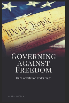 Governing Against Freedom: Our Constitution Und...            Book Cover