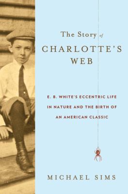 The Story of Charlotte's Web: E. B. White's Ecc... 0802777546 Book Cover
