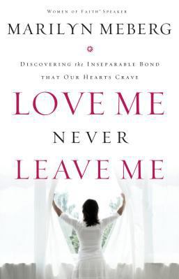 Love Me Never Leave Me: Discovering the Insepar... 0849919517 Book Cover