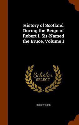 History of Scotland During the Reign of Robert ... 1345788746 Book Cover