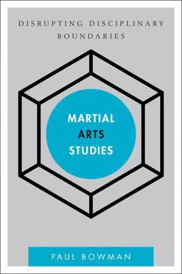 Martial Arts Studies: Disrupting Disciplinary B... 1783481285 Book Cover