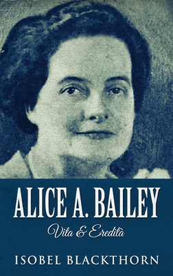 Alice A. Bailey - Vita & Eredità [Italian] [Large Print] 4824166993 Book Cover