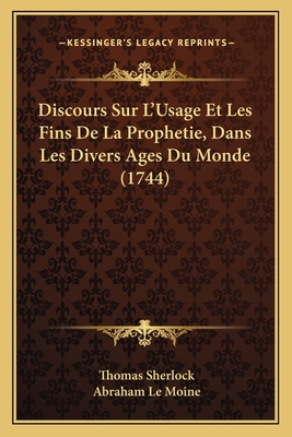 Discours Sur L'Usage Et Les Fins De La Propheti... [French] 1166058751 Book Cover