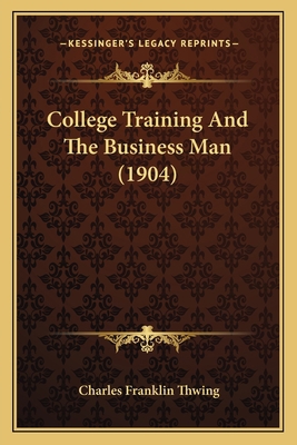 College Training And The Business Man (1904) 1164608606 Book Cover