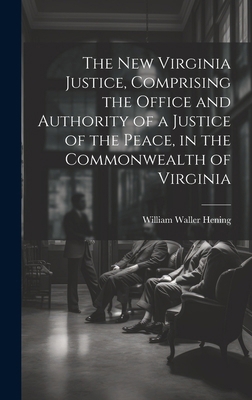 The New Virginia Justice, Comprising the Office... 1019663227 Book Cover