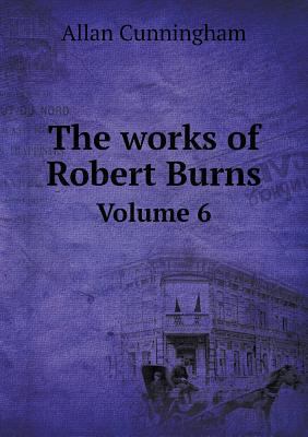 The works of Robert Burns Volume 6 5518922000 Book Cover