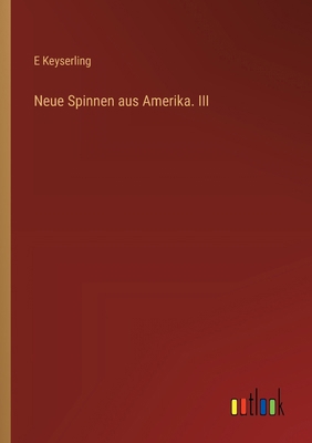 Neue Spinnen aus Amerika. III [German] 338507505X Book Cover