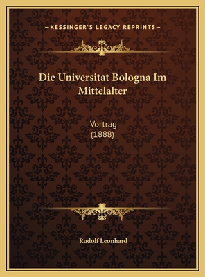 Die Universitat Bologna Im Mittelalter: Vortrag... [German] 116960269X Book Cover