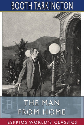 The Man from Home (Esprios Classics): Booth Tar... 1715778243 Book Cover