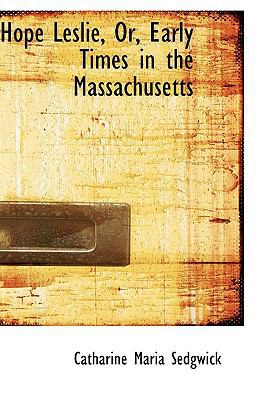 Hope Leslie, Or, Early Times in the Massachusetts 0554749335 Book Cover