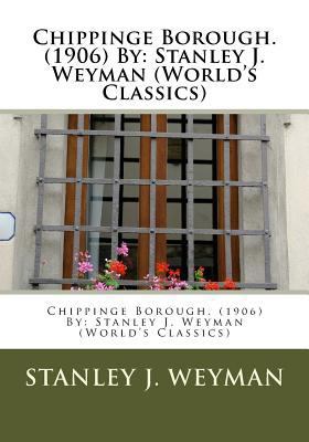 Chippinge Borough. (1906) By: Stanley J. Weyman... 1533257507 Book Cover