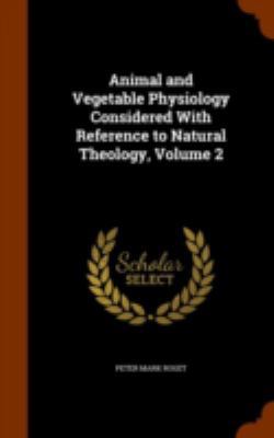 Animal and Vegetable Physiology Considered With... 1344906397 Book Cover