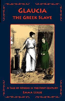 Glaucia the Greek Slave: A Tale of Athens in th... 1934671010 Book Cover