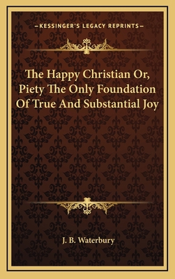 The Happy Christian Or, Piety the Only Foundati... 1163457906 Book Cover