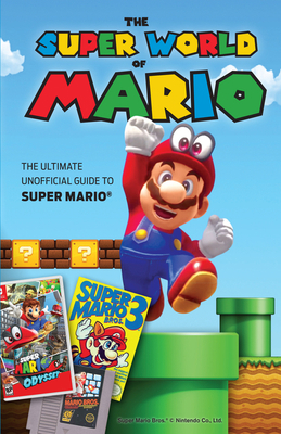 The Super World of Mario: The Ultimate Unoffici... 1629375896 Book Cover