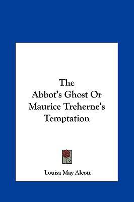 The Abbot's Ghost or Maurice Treherne's Temptation 1161455728 Book Cover