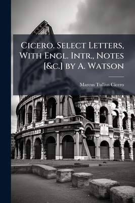 Cicero. Select Letters, With Engl. Intr., Notes... 1023742829 Book Cover