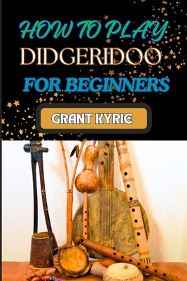 How to Play Didgeridoo for Beginners: Step-By-S... B0DDK9JX2H Book Cover