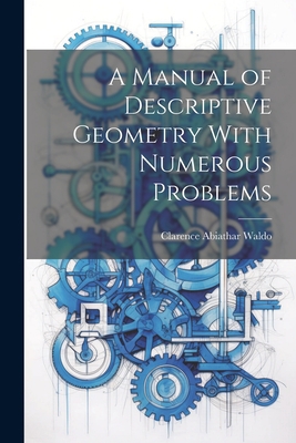 A Manual of Descriptive Geometry With Numerous ... 1022116754 Book Cover