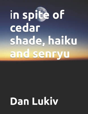 in spite of cedar shade, haiku and senryu B08R4FTW3M Book Cover