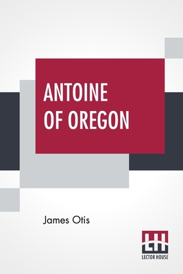 Antoine Of Oregon: A Story Of The Oregon Trail 9390015766 Book Cover