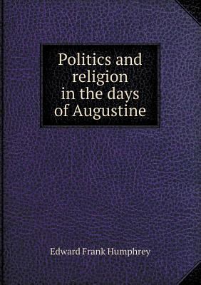 Politics and Religion in the Days of Augustine 5518477805 Book Cover