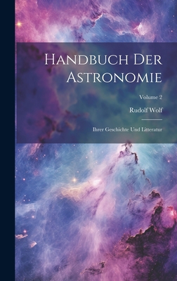 Handbuch Der Astronomie: Ihrer Geschichte Und L... [German] 1020378786 Book Cover